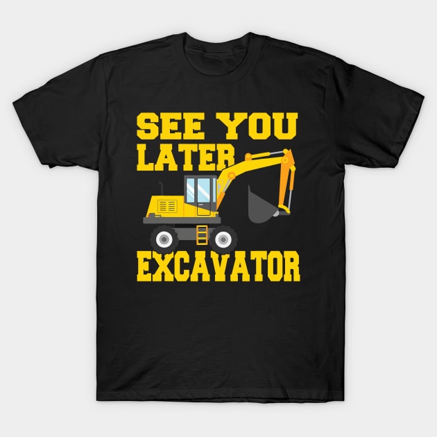 See You Later Excavator T-Shirt by Aratack Kinder